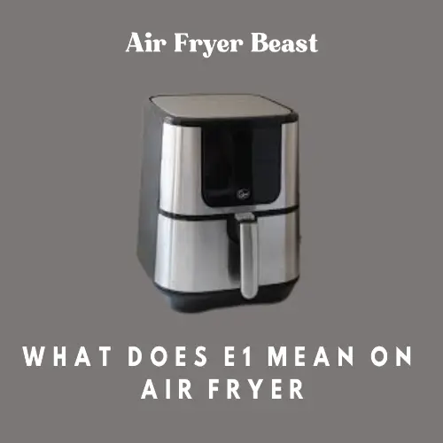 What Does e1 Mean on Air Fryer