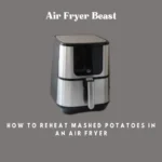 How To Reheat Mashed Potatoes In An Air Fryer